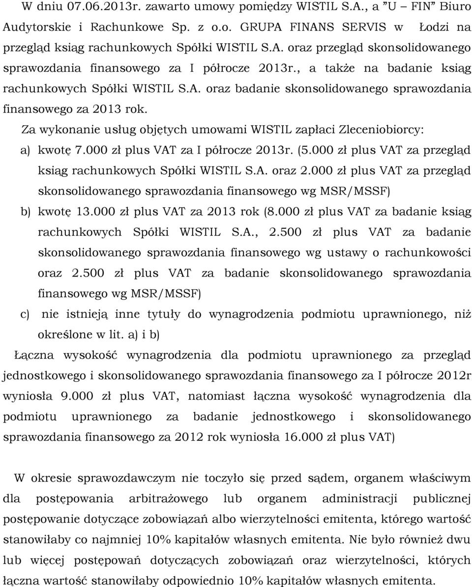 Za wykonanie usług objętych umowami WISTIL zapłaci Zleceniobiorcy: a) kwotę 7.000 zł plus VAT za I półrocze 2013r. (5.000 zł plus VAT za przegląd ksiąg rachunkowych Spółki WISTIL S.A. oraz 2.