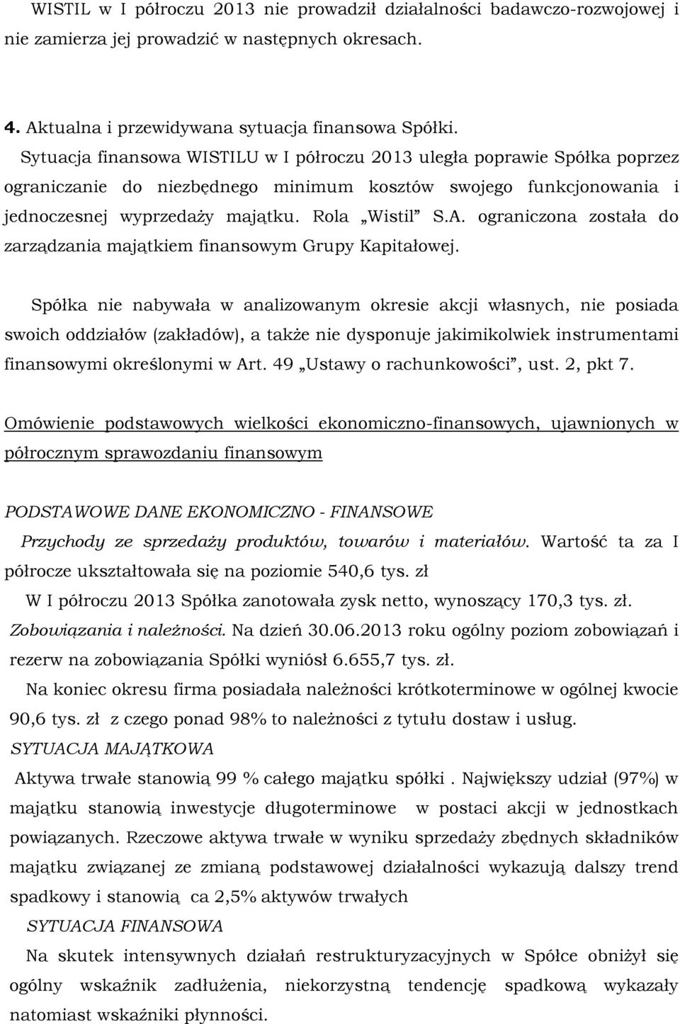 ograniczona została do zarządzania majątkiem finansowym Grupy Kapitałowej.