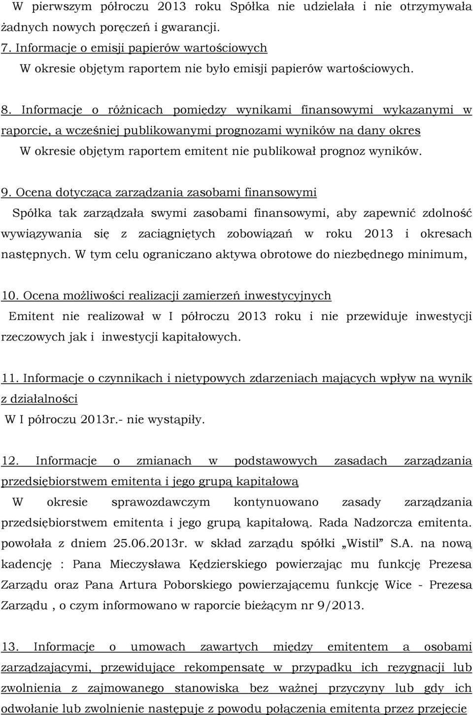 Informacje o różnicach pomiędzy wynikami finansowymi wykazanymi w raporcie, a wcześniej publikowanymi prognozami wyników na dany okres W okresie objętym raportem emitent nie publikował prognoz