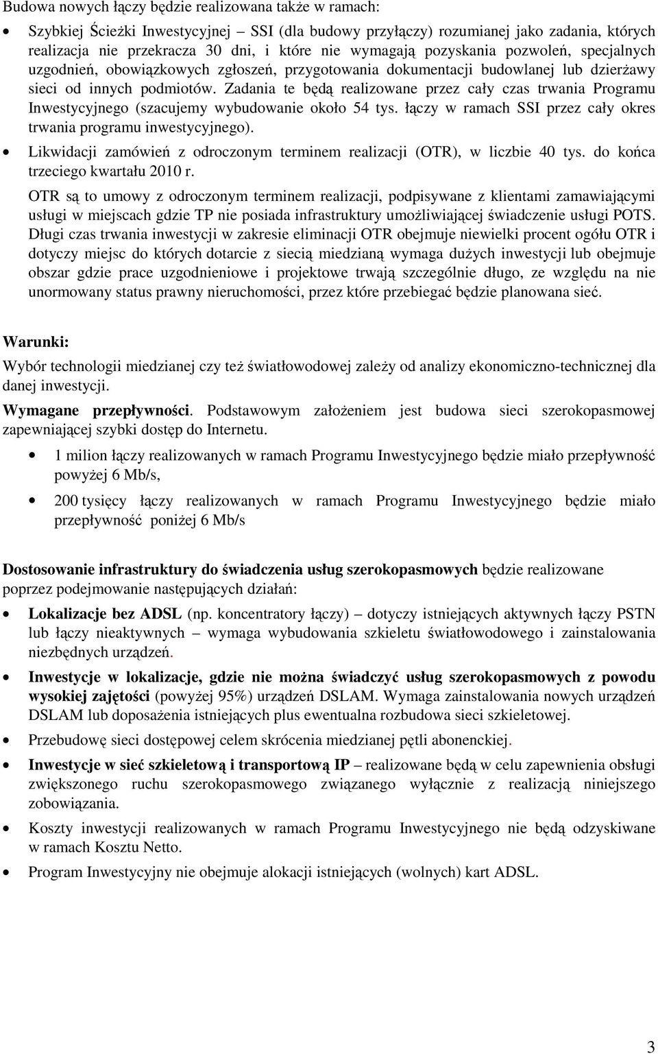 Zadania te będą realizowane przez cały czas trwania Programu Inwestycyjnego (szacujemy wybudowanie około 54 tys. łączy w ramach SSI przez cały okres trwania programu inwestycyjnego).