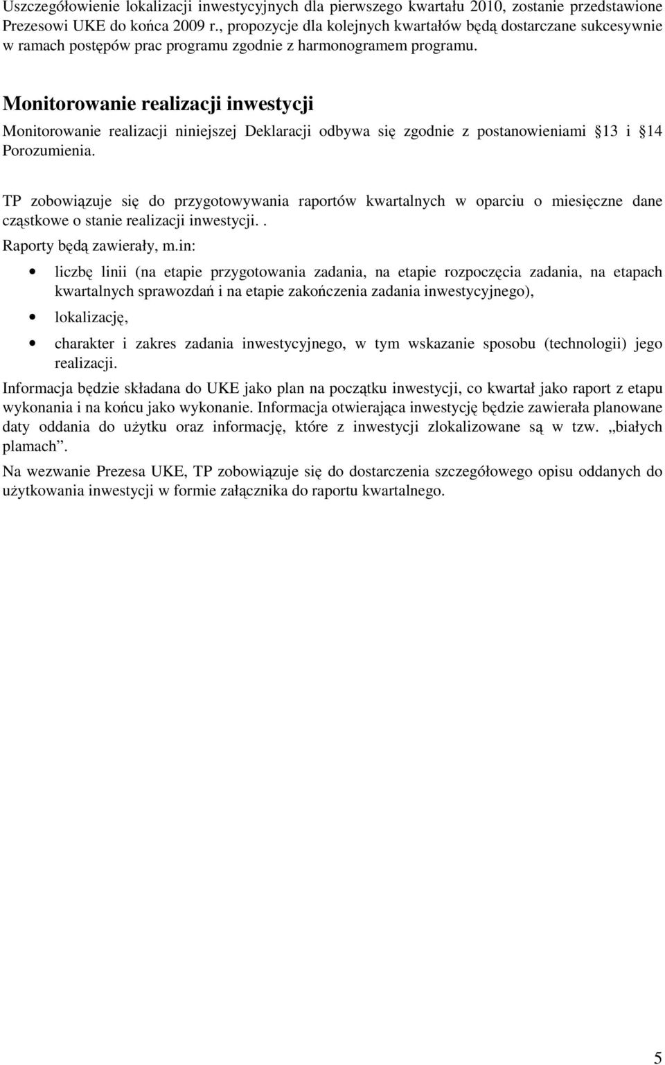 Monitorowanie realizacji inwestycji Monitorowanie realizacji niniejszej Deklaracji odbywa się zgodnie z postanowieniami 13 i 14 Porozumienia.