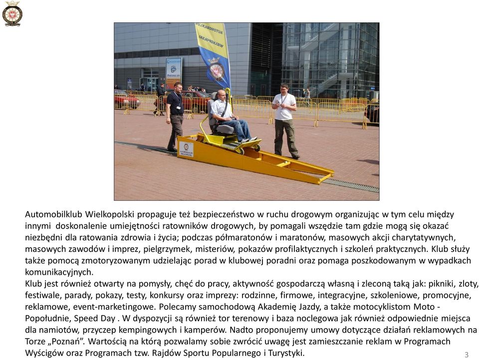 praktycznych. Klub służy także pomocą zmotoryzowanym udzielając porad w klubowej poradni oraz pomaga poszkodowanym w wypadkach komunikacyjnych.