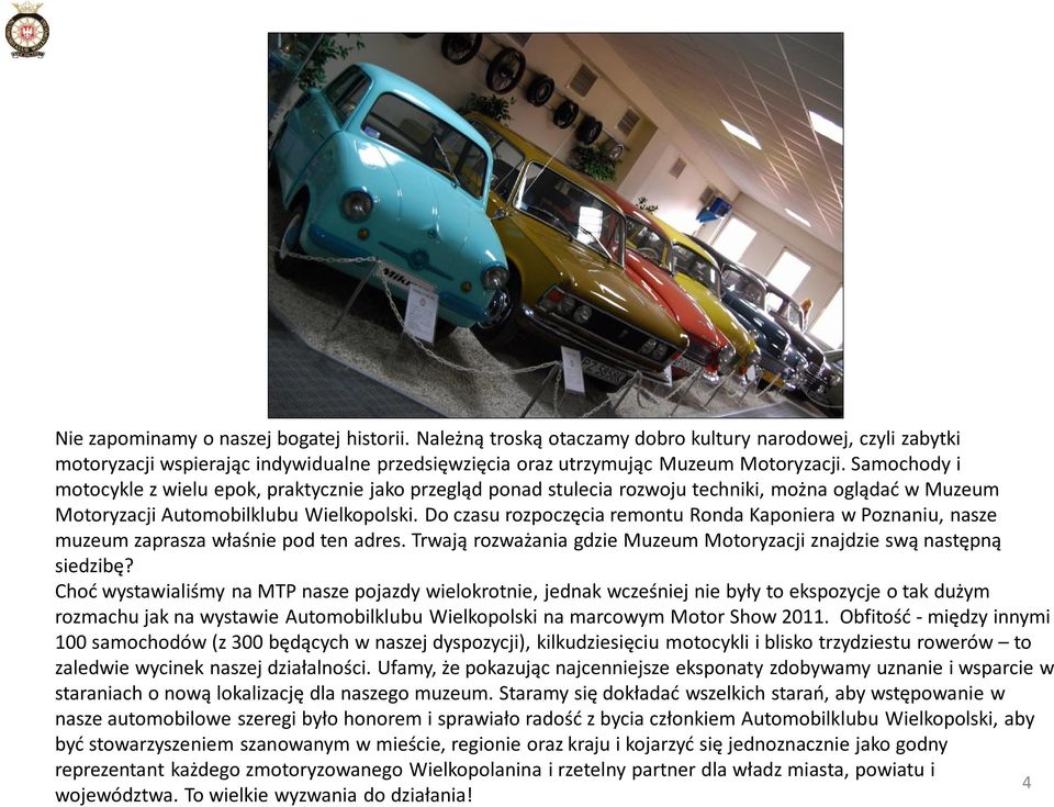 Do czasu rozpoczęcia remontu Ronda Kaponiera w Poznaniu, nasze muzeum zaprasza właśnie pod ten adres. Trwają rozważania gdzie Muzeum Motoryzacji znajdzie swą następną siedzibę?