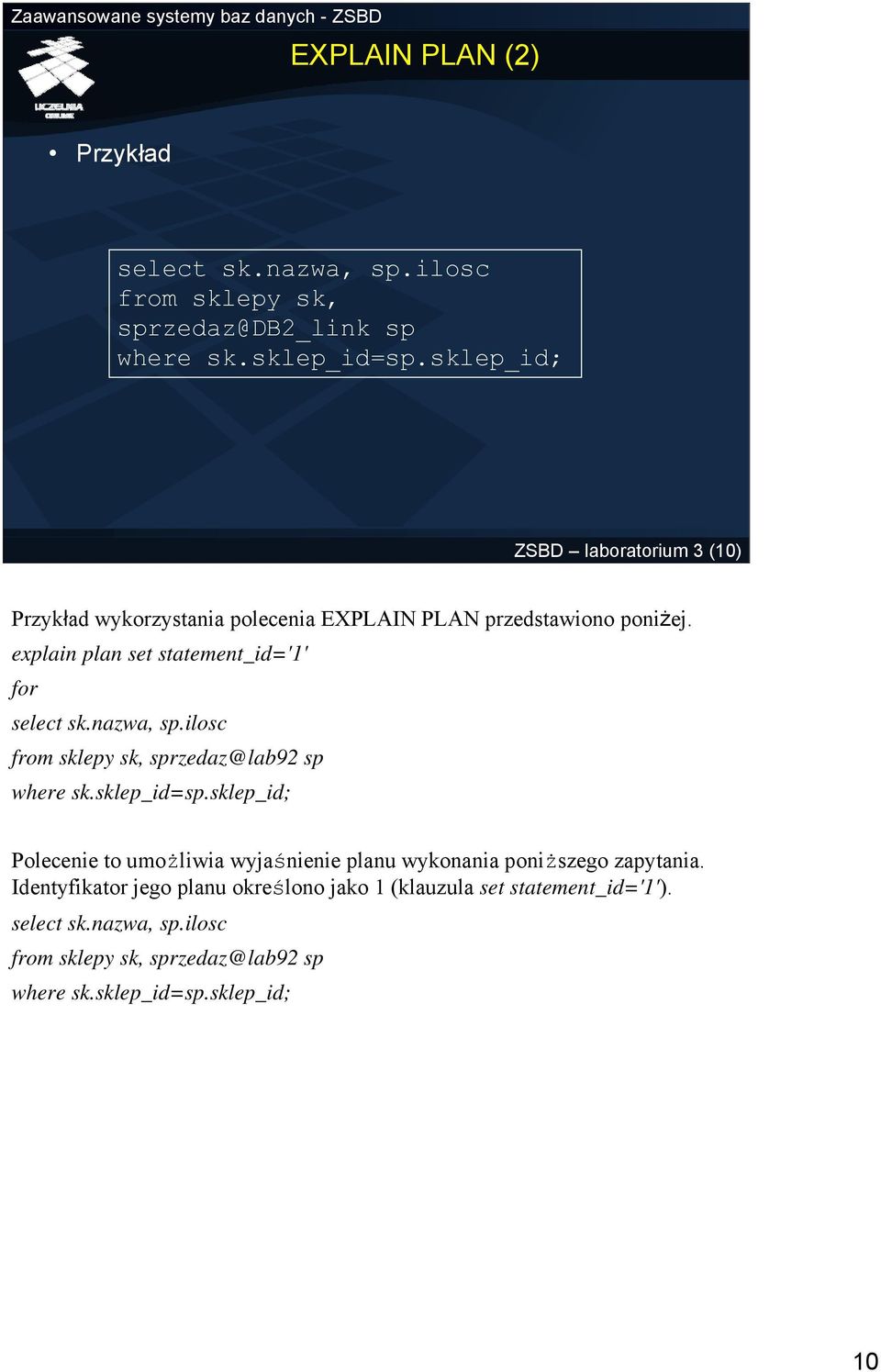 explain plan set statement_id='1' for select sk.nazwa, sp.ilosc from sklepy sk, sprzedaz@lab92 sp where sk.sklep_id=sp.