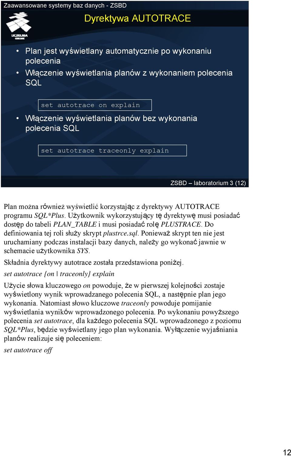 Użytkownik wykorzystujący tę dyrektywę musi posiadać dostęp dotabeliplan_table i musi posiadać rolę PLUSTRACE. Do definiowania tej roli służy skrypt plustrce.sql.