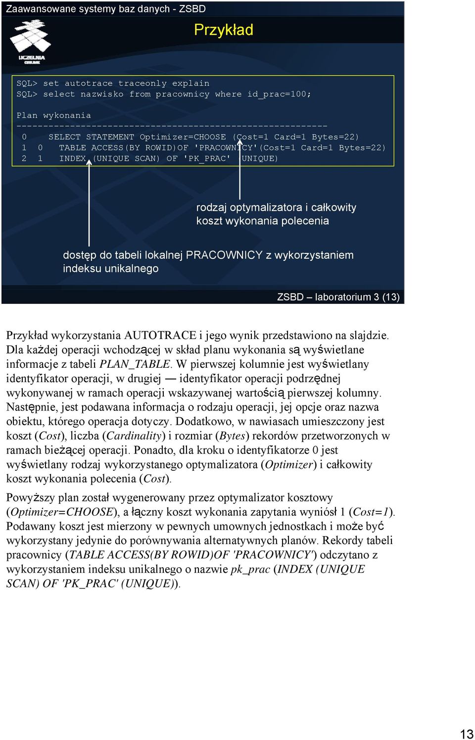 wykonania polecenia dostęp do tabeli lokalnej PRACOWNICY z wykorzystaniem indeksu unikalnego ZSBD laboratorium 3 (13) Przykład wykorzystania AUTOTRACE i jego wynik przedstawiono na slajdzie.