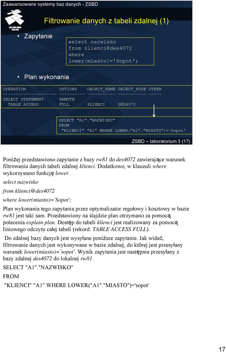 "MIASTO")='Sopot' ZSBD laboratorium 3 (17) Poniżej przedstawiono zapytanie z bazy rw81 do des4072 zawierające warunek filtrowania danych tabeli zdalnej klienci.