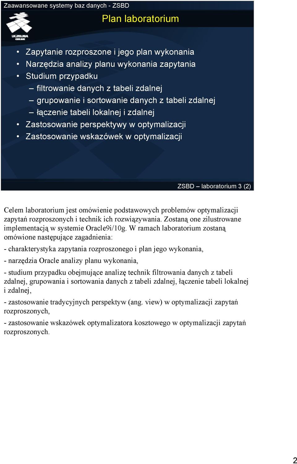 problemów optymalizacji zapytań rozproszonych i technik ich rozwiązywania. Zostaną one zilustrowane implementacją w systemie Oracle9i/10g.