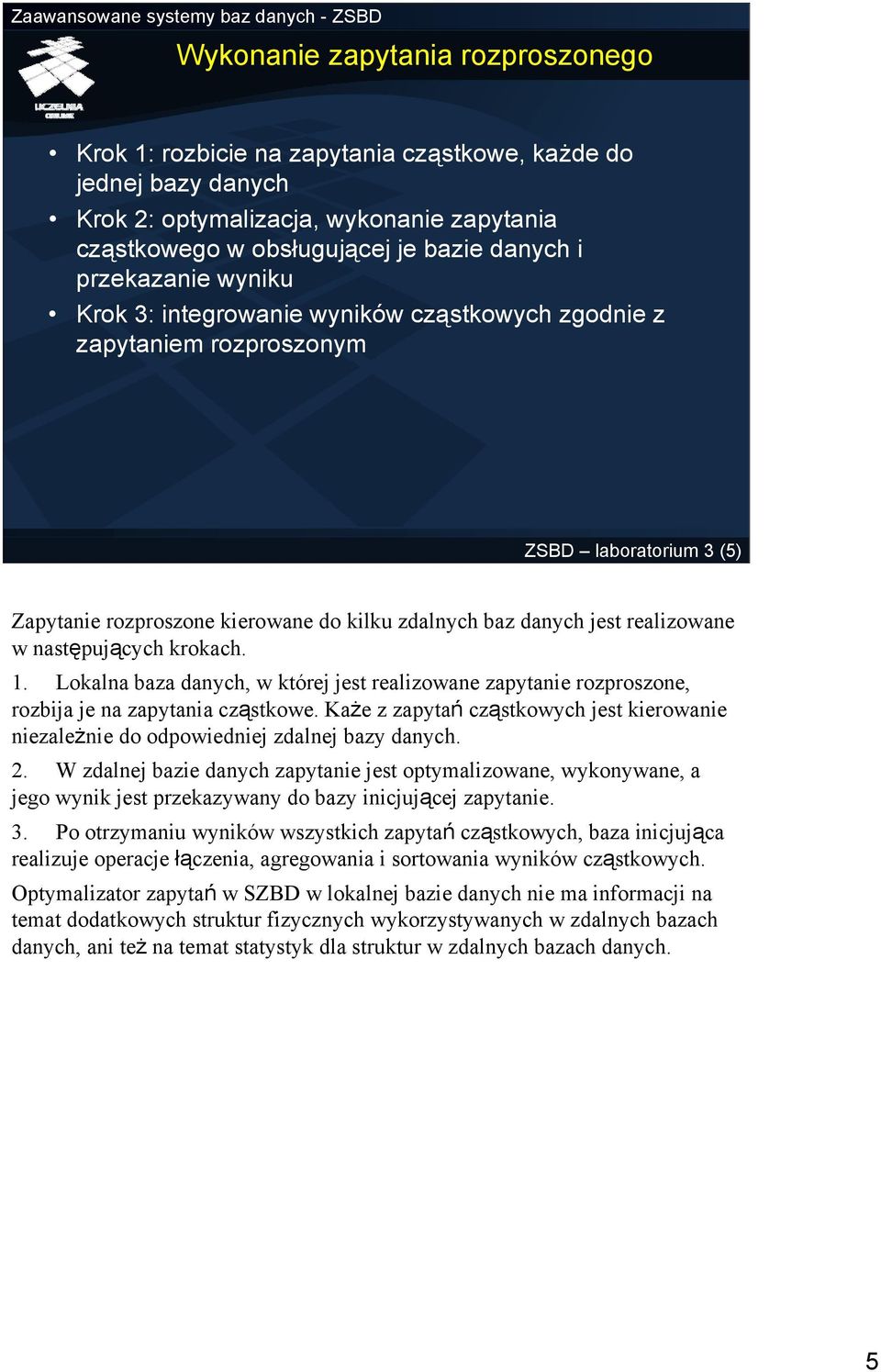 następujących krokach. 1. Lokalna baza danych, w której jest realizowane zapytanie rozproszone, rozbija je na zapytania cząstkowe.