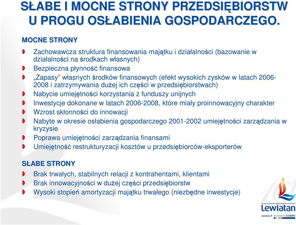 wysokich zysków w latach 2006-2008 i zatrzymywania duŝej ich części w przedsiębiorstwach) Nabycie umiejętności korzystania z funduszy unijnych Inwestycje dokonane w latach 2006-2008, które miały