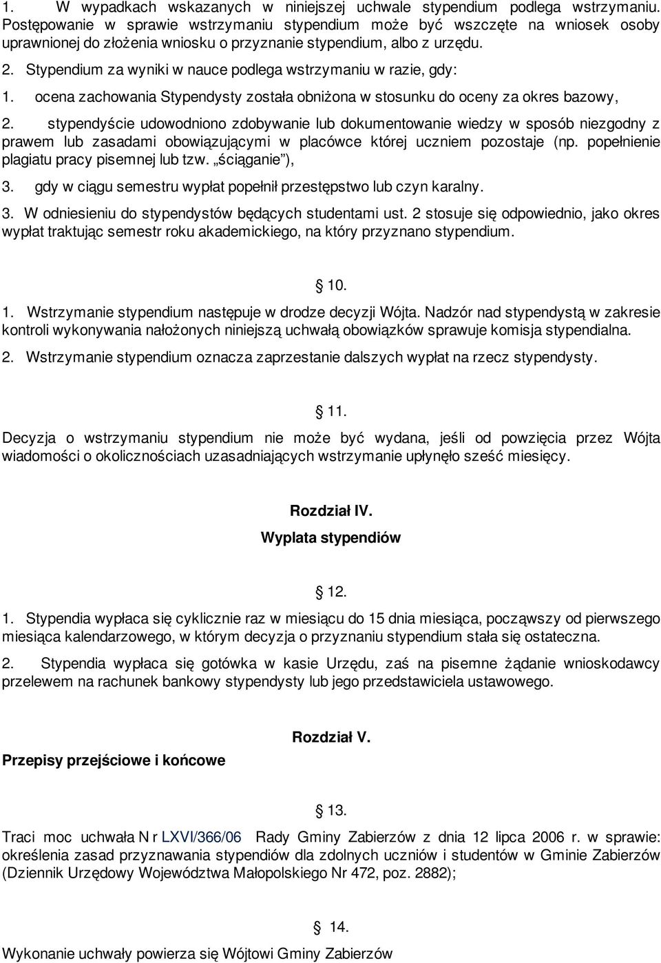 Stypendium za wyniki w nauce podlega wstrzymaniu w razie, gdy: 1. ocena zachowania Stypendysty została obniżona w stosunku do oceny za okres bazowy, 2.