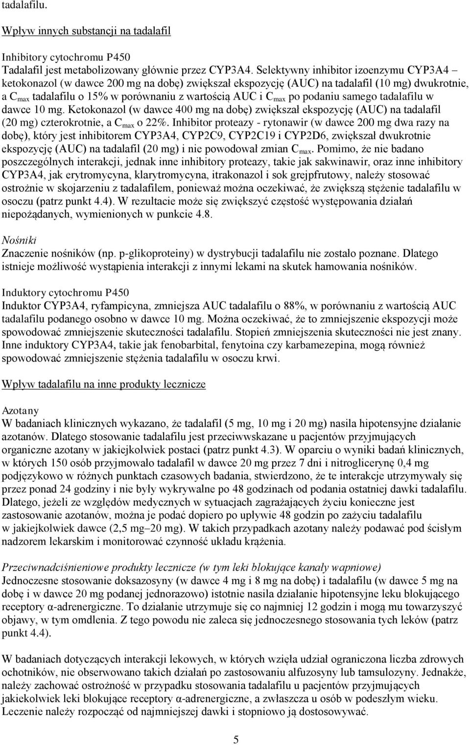 podaniu samego tadalafilu w dawce 10 mg. Ketokonazol (w dawce 400 mg na dobę) zwiększał ekspozycję (AUC) na tadalafil (20 mg) czterokrotnie, a C max o 22%.