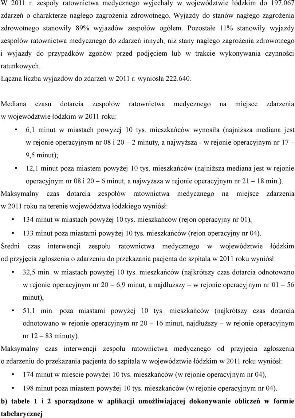 Pozostałe 11% stanowiły wyjazdy zespołów ratownictwa medycznego do zdarzeń innych, niż stany nagłego zagrożenia zdrowotnego i wyjazdy do przypadków zgonów przed podjęciem lub w trakcie wykonywania