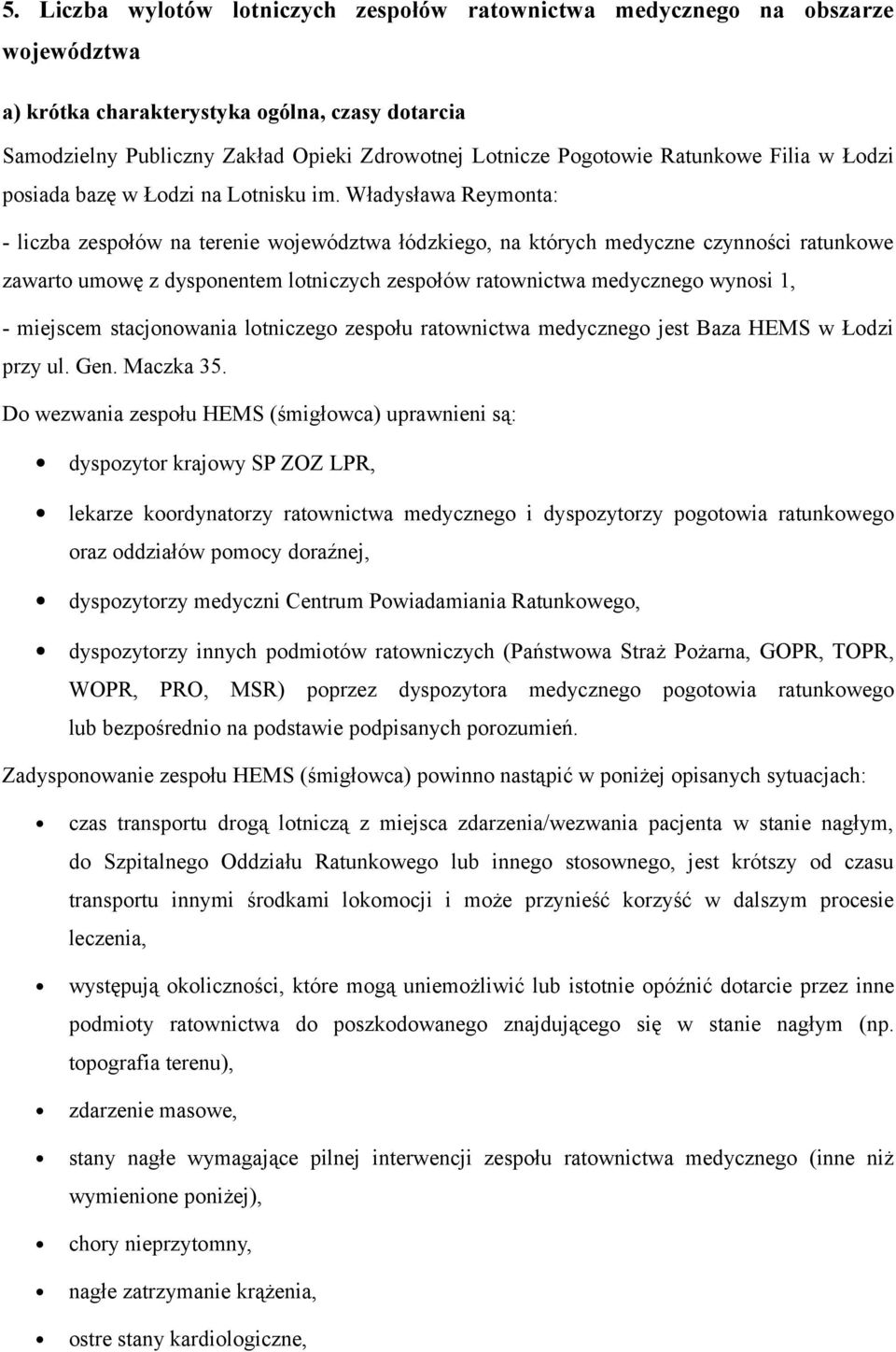 Władysława Reymonta: - liczba zespołów na terenie województwa łódzkiego, na których medyczne czynności ratunkowe zawarto umowę z dysponentem lotniczych zespołów ratownictwa medycznego wynosi 1, -