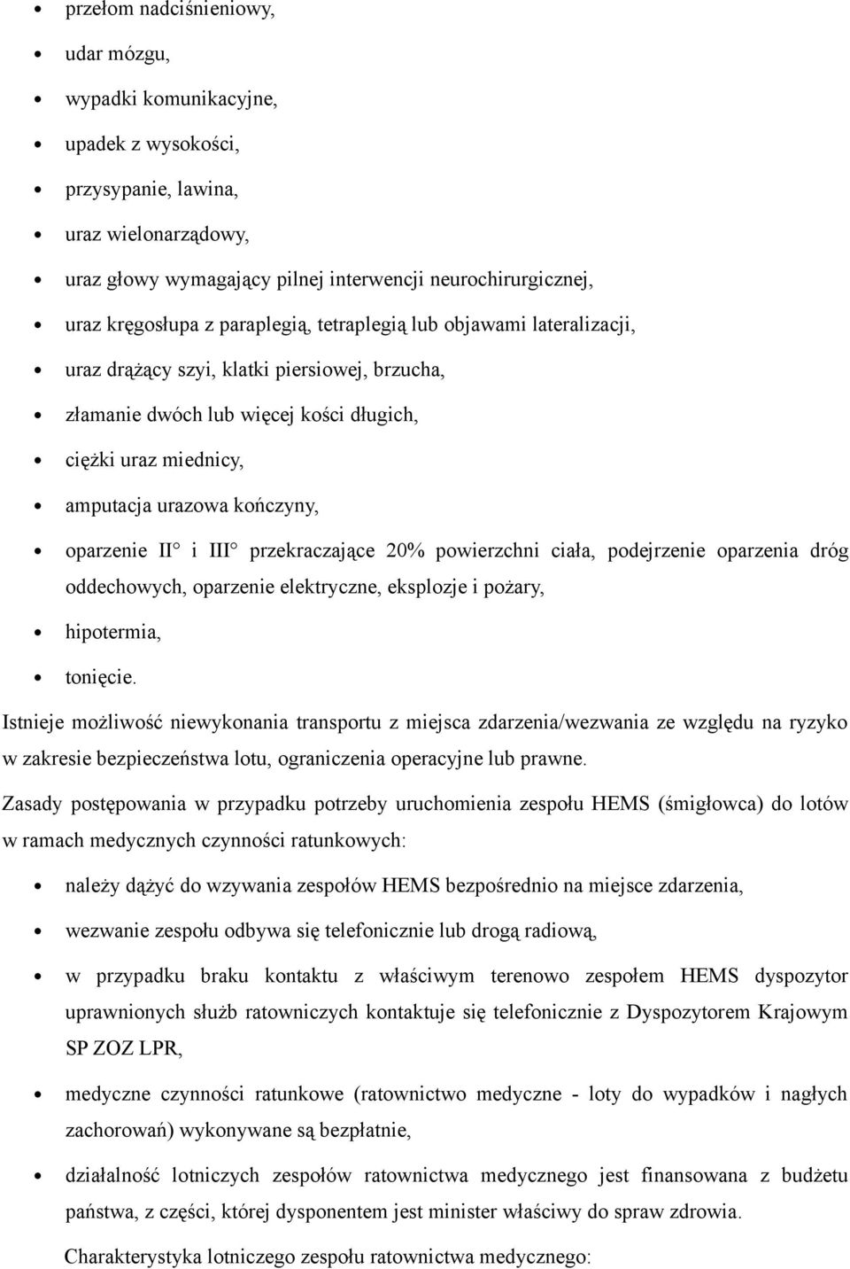 II i III przekraczające 20% powierzchni ciała, podejrzenie oparzenia dróg oddechowych, oparzenie elektryczne, eksplozje i pożary, hipotermia, tonięcie.