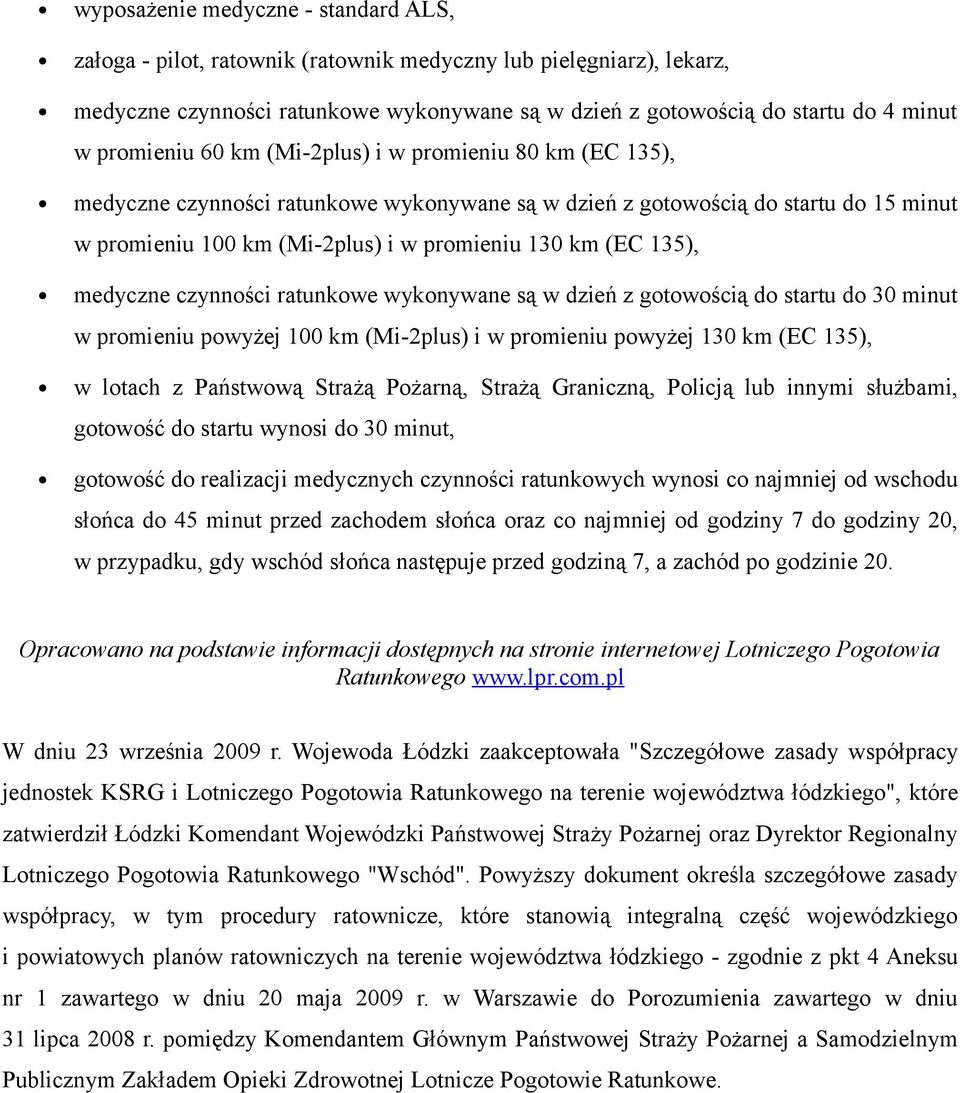 135), medyczne czynności ratunkowe wykonywane są w dzień z gotowością do startu do 30 minut w promieniu powyżej 100 km (Mi-2plus) i w promieniu powyżej 130 km (EC 135), w lotach z Państwową Strażą