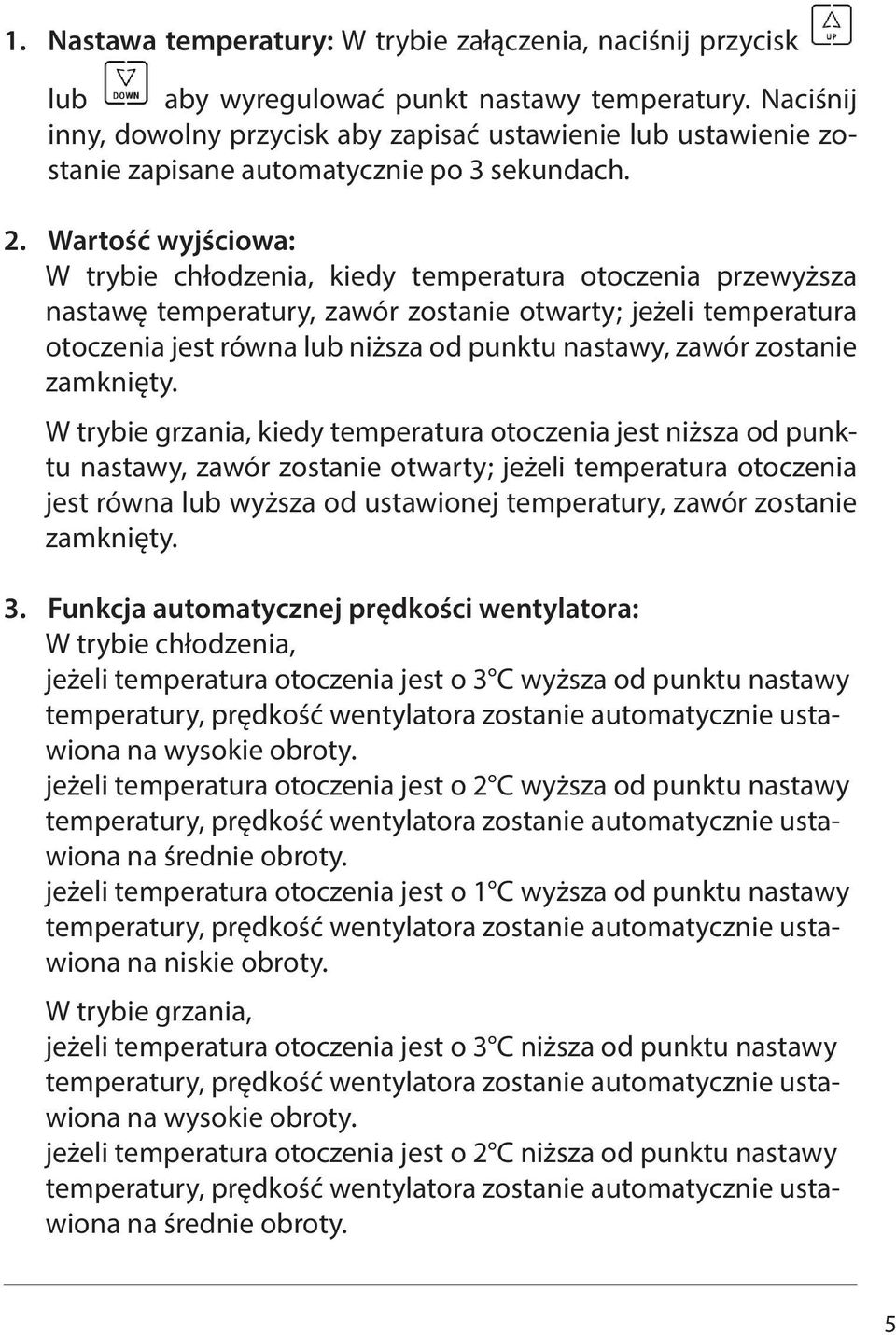 Wartość wyjściowa: W trybie chłodzenia, kiedy temperatura otoczenia przewyższa nastawę temperatury, zawór zostanie otwarty; jeżeli temperatura otoczenia jest równa lub niższa od punktu nastawy, zawór