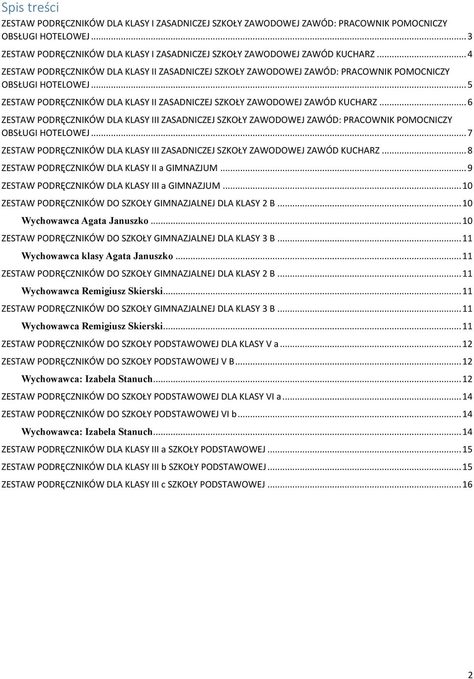 .. 6 ZESTAW PODRĘCZNIKÓW DLA KLASY III ZASADNICZEJ SZKOŁY ZAWODOWEJ ZAWÓD: PRACOWNIK POMOCNICZY OBSŁUGI HOTELOWEJ... 7 ZESTAW PODRĘCZNIKÓW DLA KLASY III ZASADNICZEJ SZKOŁY ZAWODOWEJ ZAWÓD KUCHARZ.