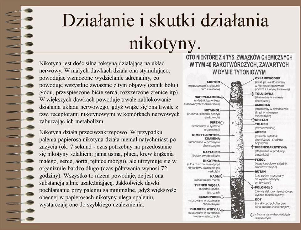 itp). W większych dawkach powoduje trwałe zablokowanie działania układu nerwowego, gdyż wiąże się ona trwale z tzw. receptorami nikotynowymi w komórkach nerwowych zaburzając ich metabolizm.