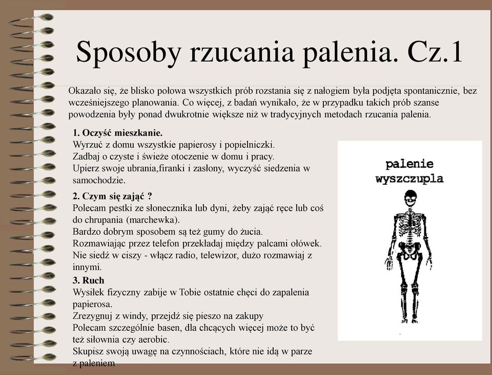 Wyrzuć z domu wszystkie papierosy i popielniczki. Zadbaj o czyste i świeże otoczenie w domu i pracy. Upierz swoje ubrania,firanki i zasłony, wyczyść siedzenia w samochodzie. 2. Czym się zająć?