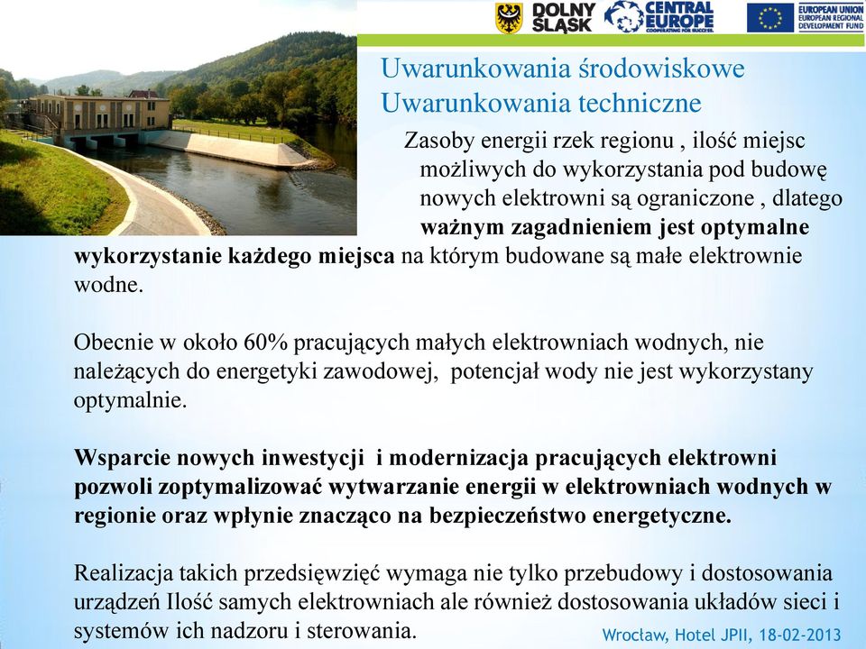 Obecnie w około 60% pracujących małych elektrowniach wodnych, nie należących do energetyki zawodowej, potencjał wody nie jest wykorzystany optymalnie.