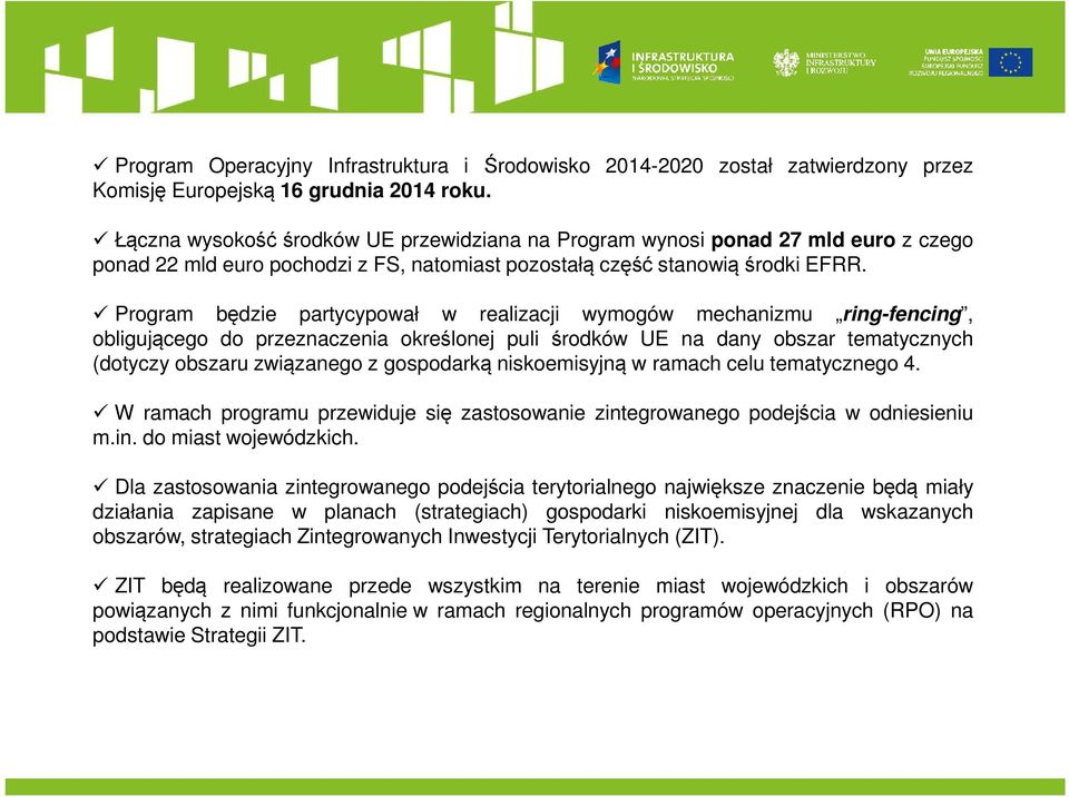 Program będzie partycypował w realizacji wymogów mechanizmu ring-fencing, obligującego do przeznaczenia określonej puli środków UE na dany obszar tematycznych (dotyczy obszaru związanego z gospodarką