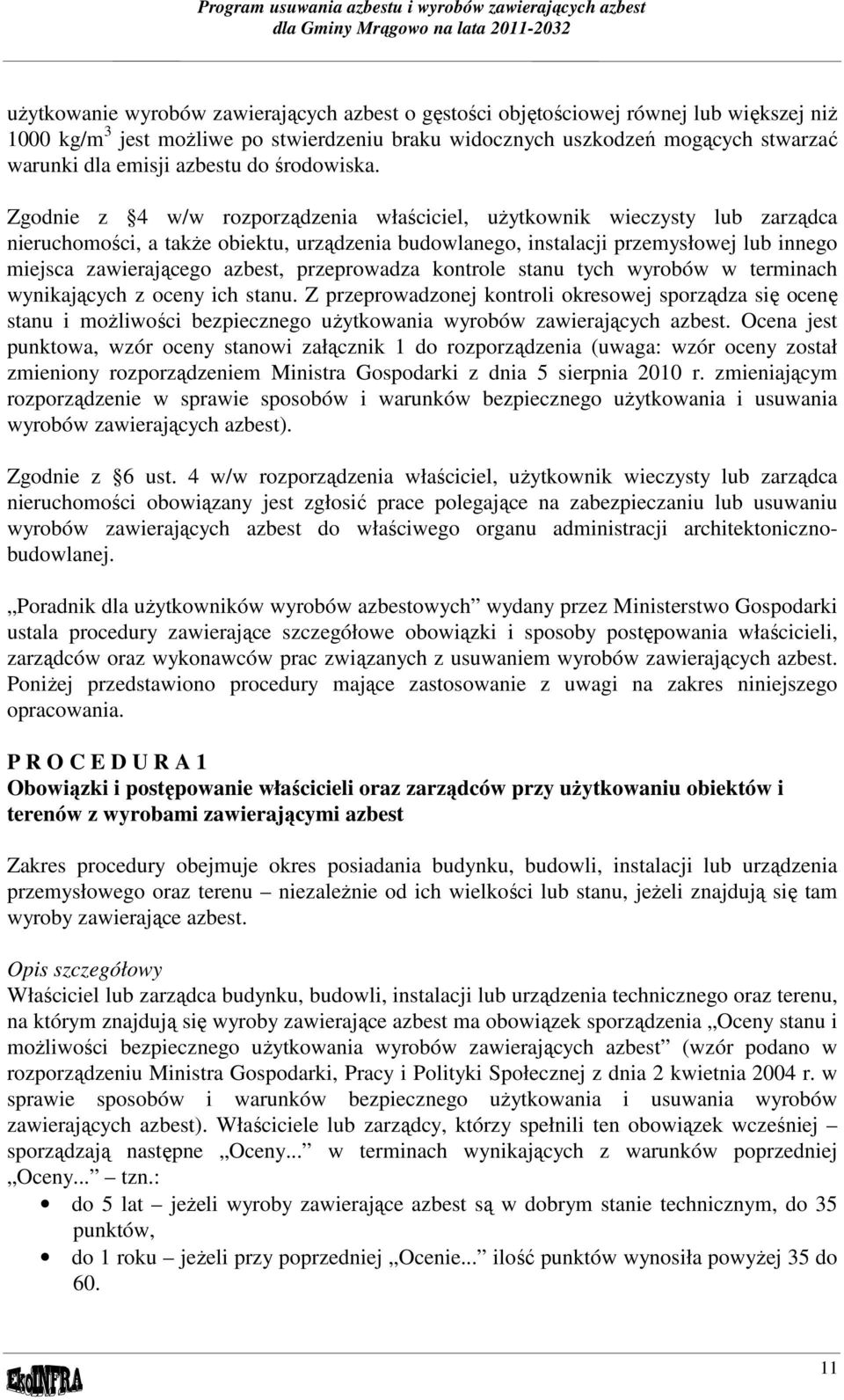 Zgodnie z 4 w/w rozporządzenia właściciel, użytkownik wieczysty lub zarządca nieruchomości, a także obiektu, urządzenia budowlanego, instalacji przemysłowej lub innego miejsca zawierającego azbest,