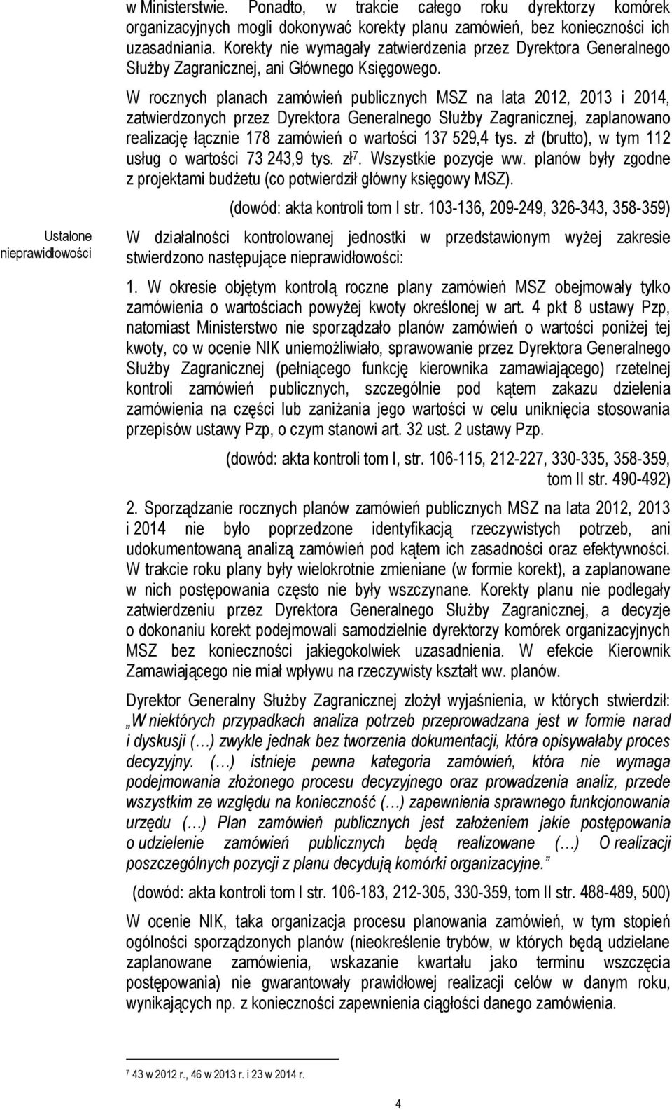 W rocznych planach zamówień publicznych MSZ na lata 2012, 2013 i 2014, zatwierdzonych przez Dyrektora Generalnego Służby Zagranicznej, zaplanowano realizację łącznie 178 zamówień o wartości 137 529,4