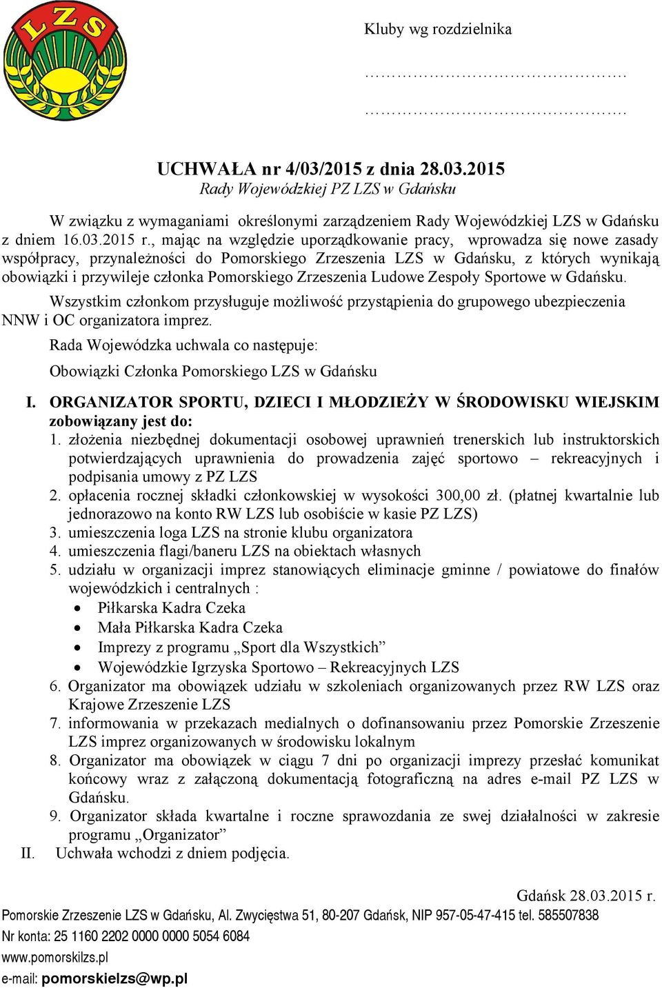 opłacenia rocznej składki członkowskiej w wysokości 300,00 zł. (płatnej kwartalnie lub jednorazowo na konto RW LZS lub osobiście w kasie PZ LZS) 3.