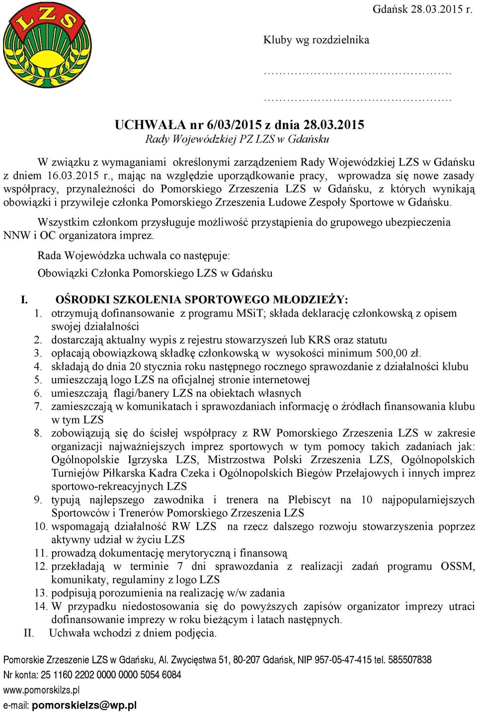 opłacają obowiązkową składkę członkowską w wysokości minimum 500,00 zł. 4. składają do dnia 20 stycznia roku następnego rocznego sprawozdanie z działalności klubu 5.