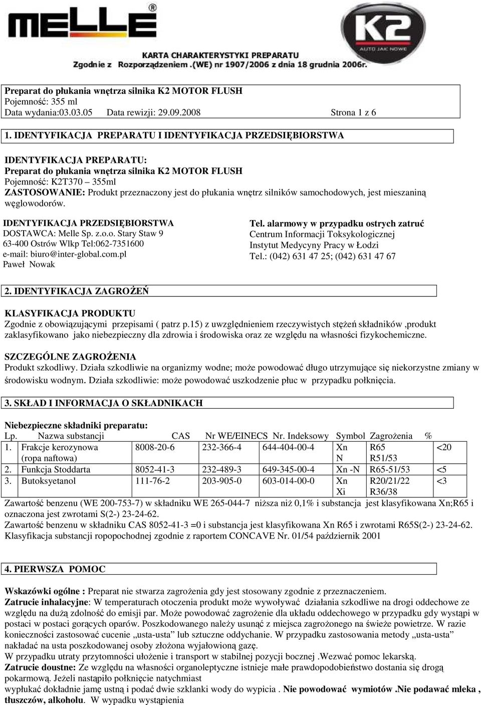 do płukania wnętrz silników samochodowych, jest mieszaniną węglowodorów. IDENTYFIKACJA PRZEDSIĘBIORSTWA DOSTAWCA: Melle Sp. z.o.o. Stary Staw 9 63-400 Ostrów Wlkp Tel:062-7351600 e-mail: biuro@inter-global.
