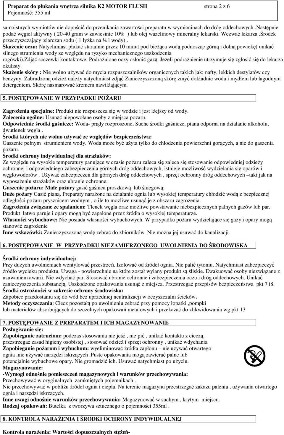 SkaŜenie oczu: Natychmiast płukać starannie przez 10 minut pod bieŝąca wodą podnosząc górną i dolną powiekę( unikać silnego strumienia wody ze względu na ryzyko mechanicznego uszkodzenia rogówki).