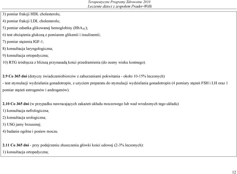 9 Co 365 dni (dotyczy świadczeniobiorców z zaburzeniami pokwitania - około 10-15% leczonych) - test stymulacji wydzielania gonadotropin, z użyciem preparatu do stymulacji wydzielania gonadotropin (4
