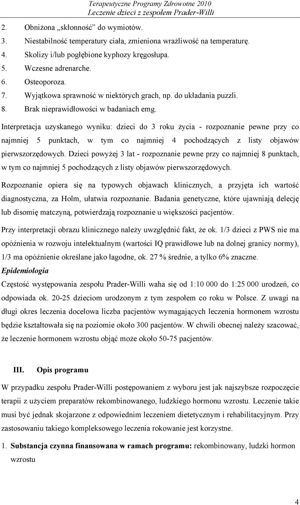 Interpretacja uzyskanego wyniku: dzieci do 3 roku życia - rozpoznanie pewne przy co najmniej 5 punktach, w tym co najmniej 4 pochodzących z listy objawów pierwszorzędowych.