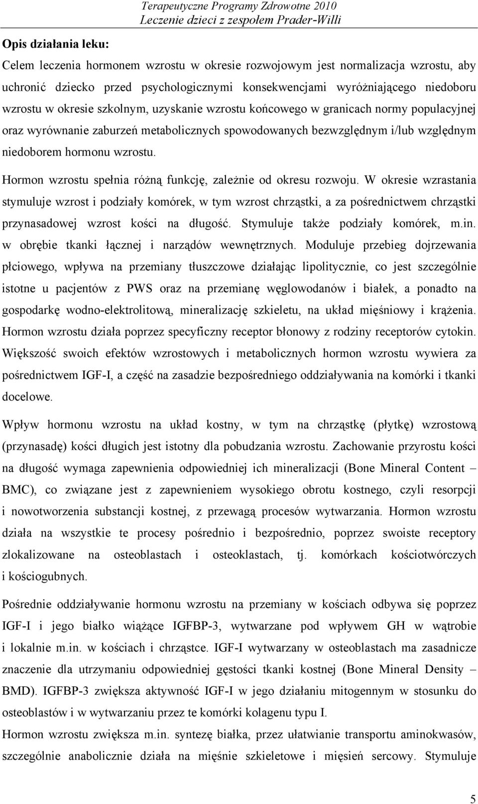niedoborem hormonu wzrostu. Hormon wzrostu spełnia różną funkcję, zależnie od okresu rozwoju.
