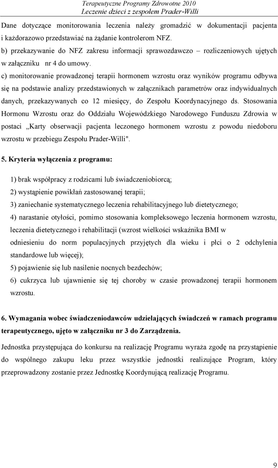 c) monitorowanie prowadzonej terapii hormonem wzrostu oraz wyników programu odbywa się na podstawie analizy przedstawionych w załącznikach parametrów oraz indywidualnych danych, przekazywanych co 12