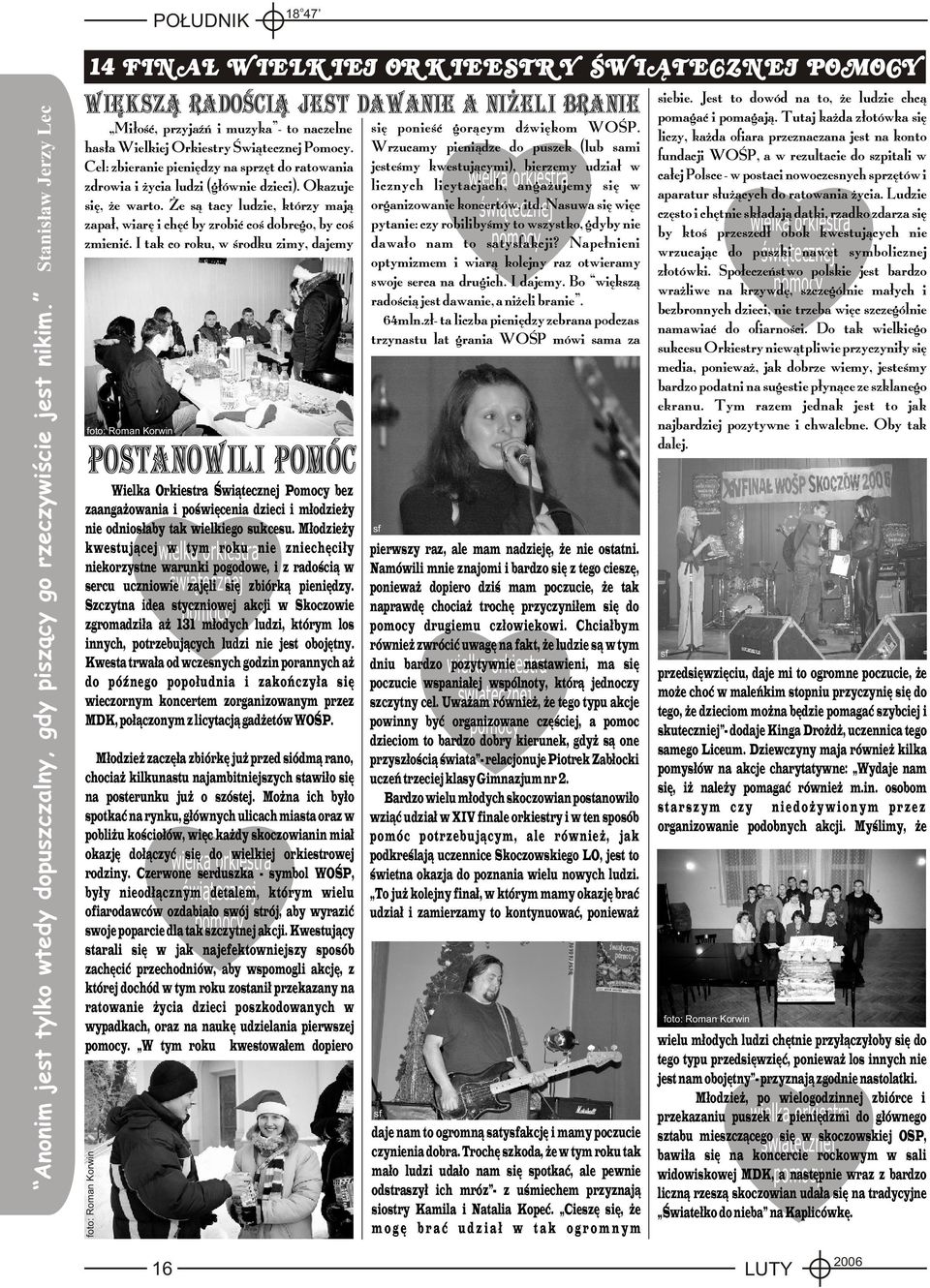 Cel: zbieranie pieniêdzy na sprzêt d ratwania zdrwia i ycia ludzi (g³ównie dzieci). Okazuje siê, e wart. e s¹ tacy ludzie, którzy maj¹ zapa³, wiarê i chêæ by zrbiæ cœ dbreg, by cœ zmieniæ.
