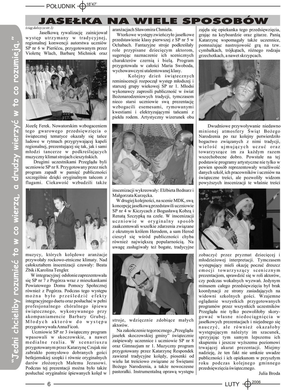 Nwatrskim wzbgaceniem teg gwarweg przedsiêwziêcia œwi¹tecznej tematyce kaza³y siê tañce ludwe w rytmach przygrywaj¹cej kapeli reginalnej, prezentuj¹cej siê tak, jak i sami m³dzi tancerze w
