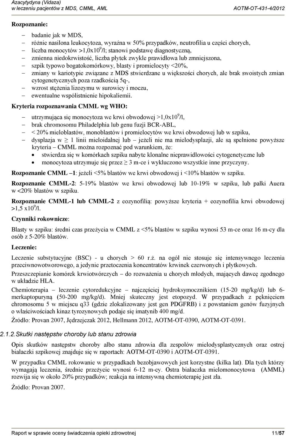 brak swoistych zmian cytogenetycznych poza rzadkością 5q-, wzrost stężenia lizozymu w surowicy i moczu, ewentualne współistnienie hipokaliemii.