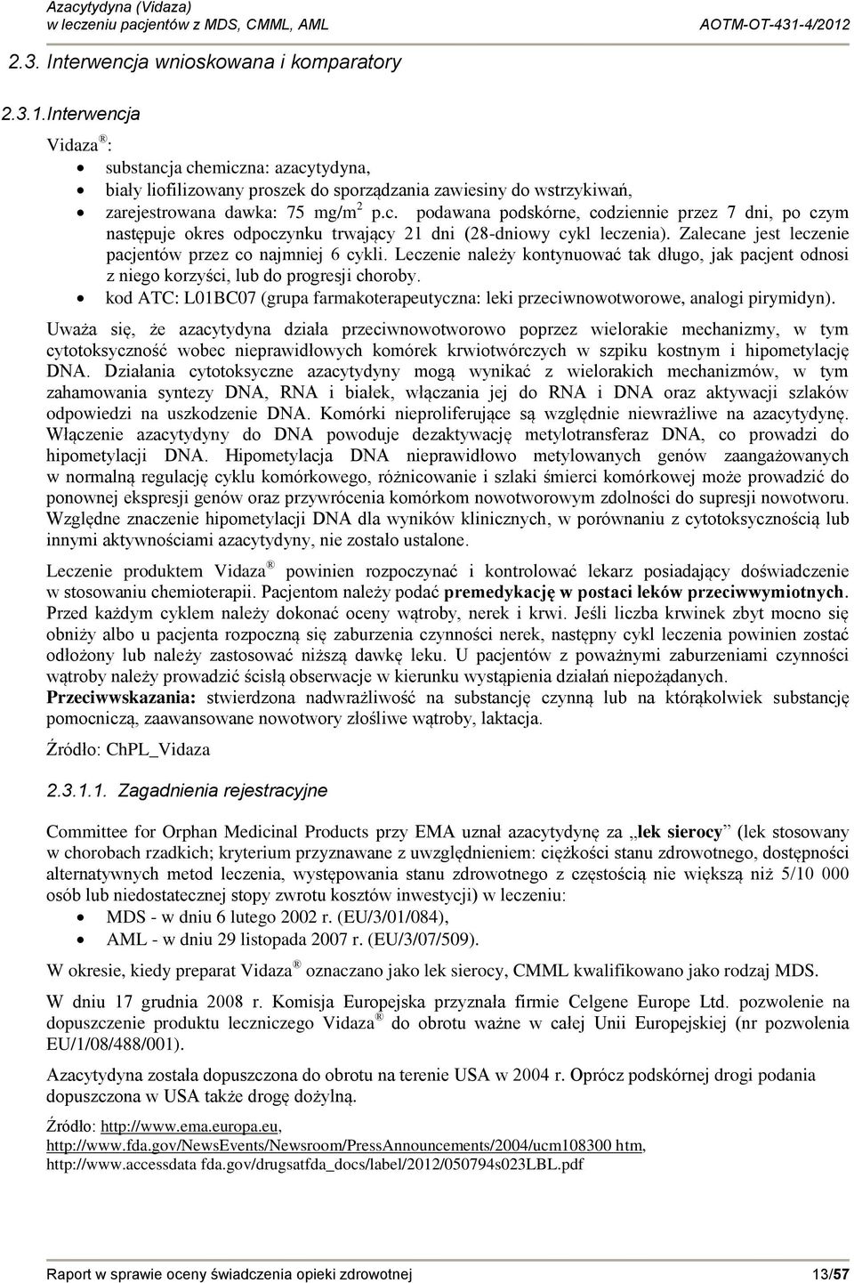 Zalecane jest leczenie pacjentów przez co najmniej 6 cykli. Leczenie należy kontynuować tak długo, jak pacjent odnosi z niego korzyści, lub do progresji choroby.