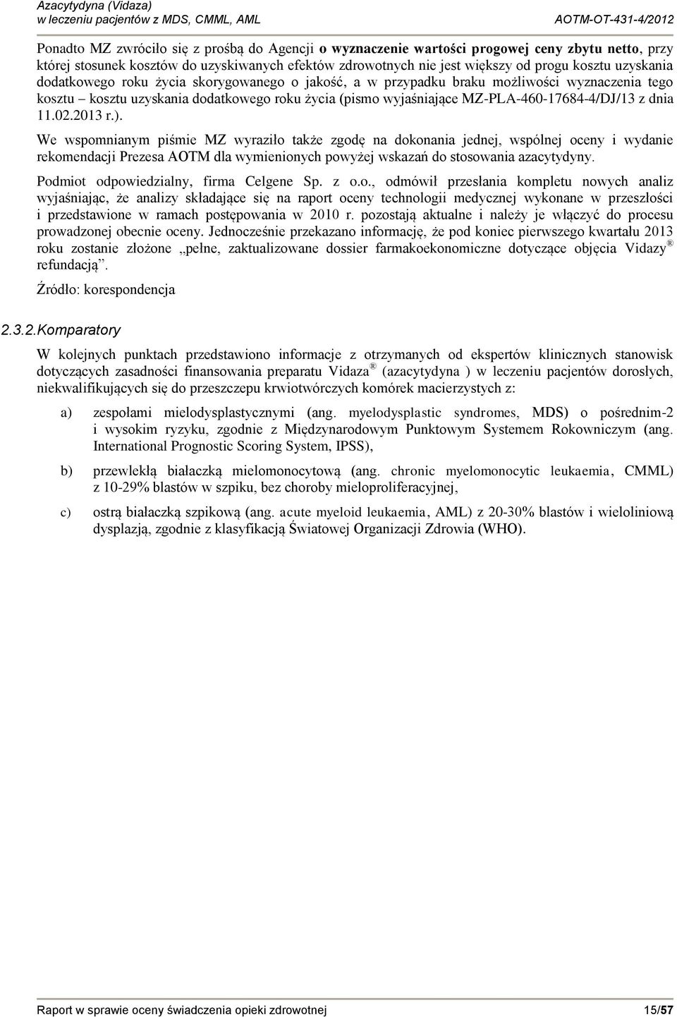 dnia 11.02.2013 r.). We wspomnianym piśmie MZ wyraziło także zgodę na dokonania jednej, wspólnej oceny i wydanie rekomendacji Prezesa AOTM dla wymienionych powyżej wskazań do stosowania azacytydyny.