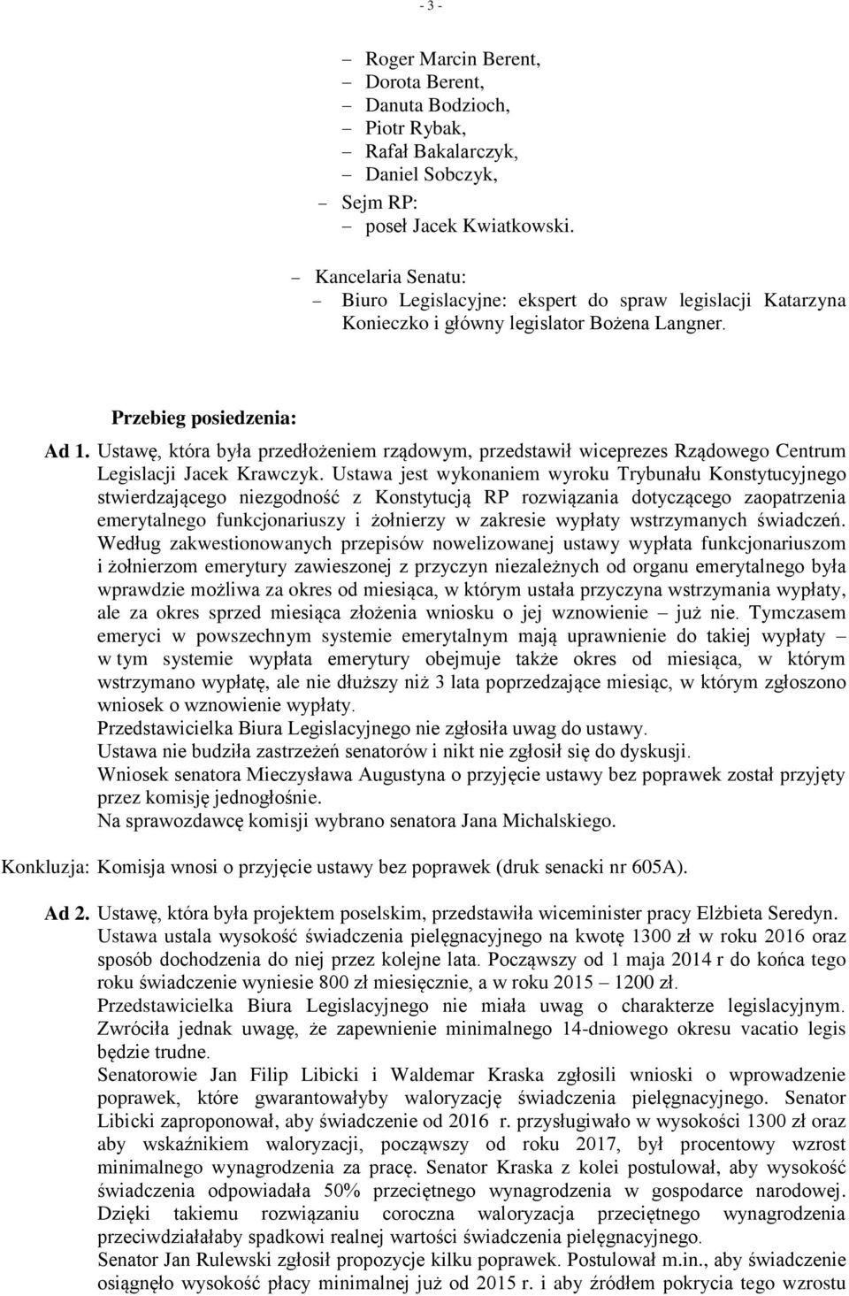 Ustawę, która była przedłożeniem rządowym, przedstawił wiceprezes Rządowego Centrum Legislacji Jacek Krawczyk.