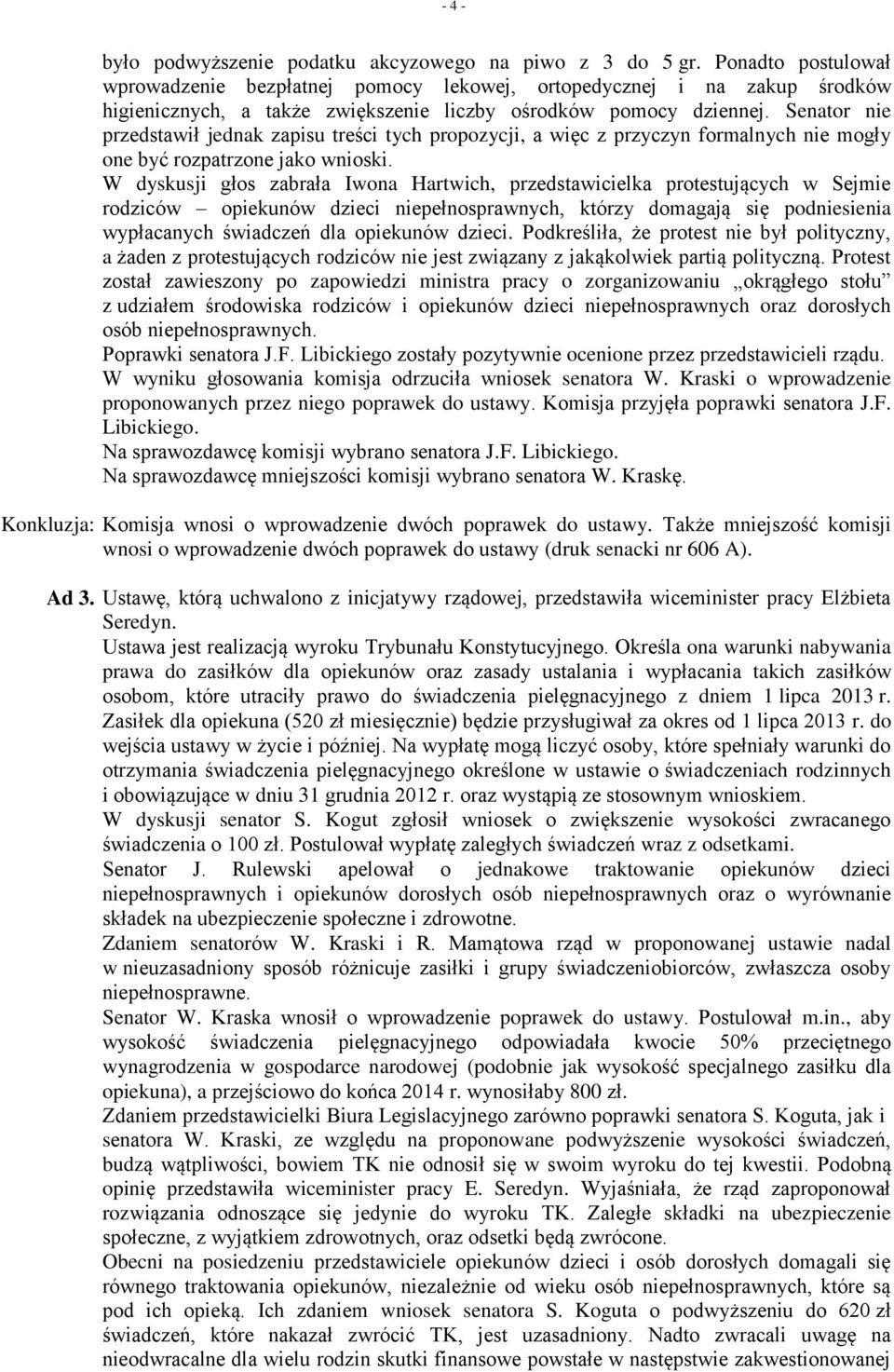 Senator nie przedstawił jednak zapisu treści tych propozycji, a więc z przyczyn formalnych nie mogły one być rozpatrzone jako wnioski.