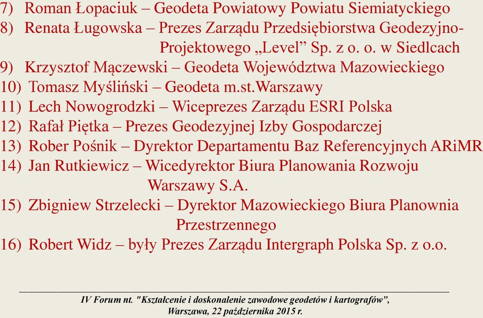 warszawy 11) Lech Nowogrodzki Wiceprezes Zarządu ESRI Polska 12) Rafał Piętka Prezes Geodezyjnej Izby Gospodarczej 13) Rober Pośnik Dyrektor Departamentu Baz