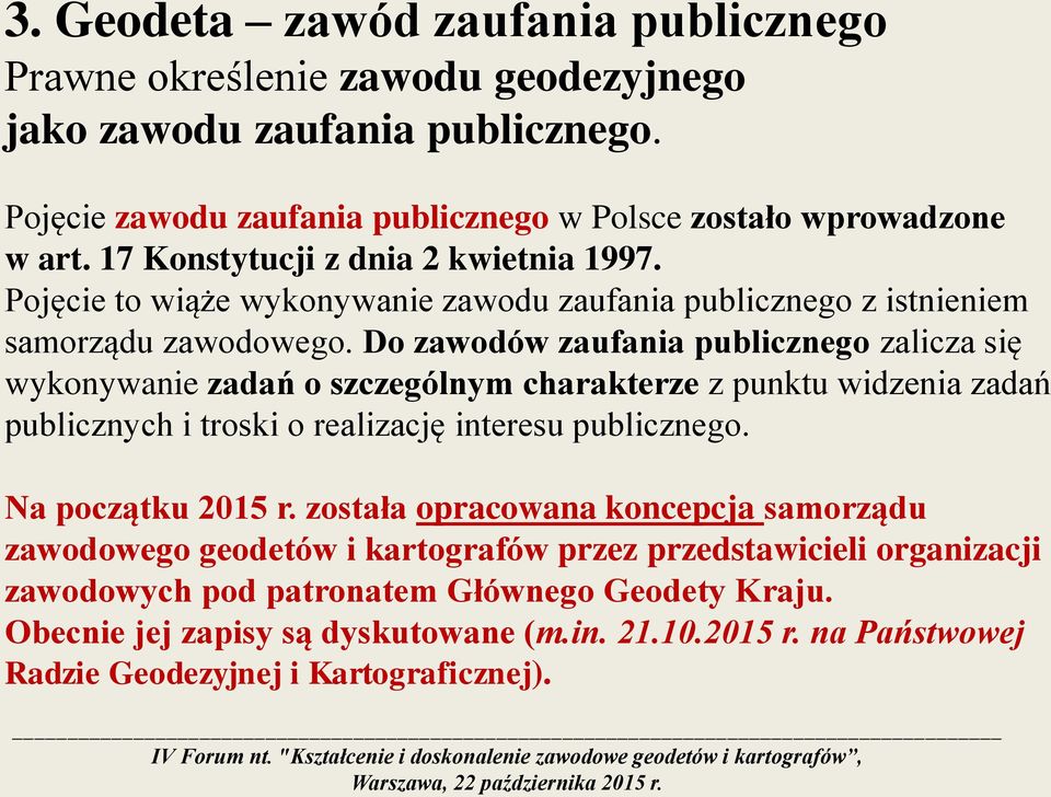 Do zawodów zaufania publicznego zalicza się wykonywanie zadań o szczególnym charakterze z punktu widzenia zadań publicznych i troski o realizację interesu publicznego. Na początku 2015 r.