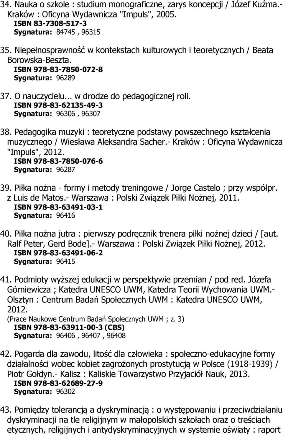 ISBN 978-83-62135-49-3 Sygnatura: 96306, 96307 38. Pedagogika muzyki : teoretyczne podstawy powszechnego kształcenia muzycznego / Wiesława Aleksandra Sacher.