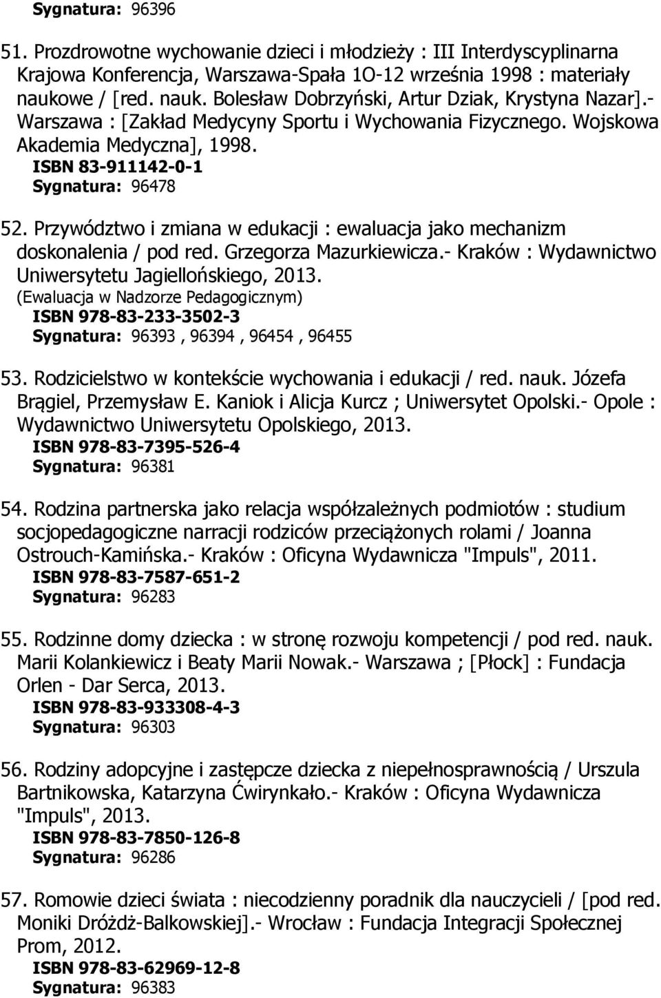 ISBN 83-911142-0-1 Sygnatura: 96478 52. Przywództwo i zmiana w edukacji : ewaluacja jako mechanizm doskonalenia / pod red. Grzegorza Mazurkiewicza.