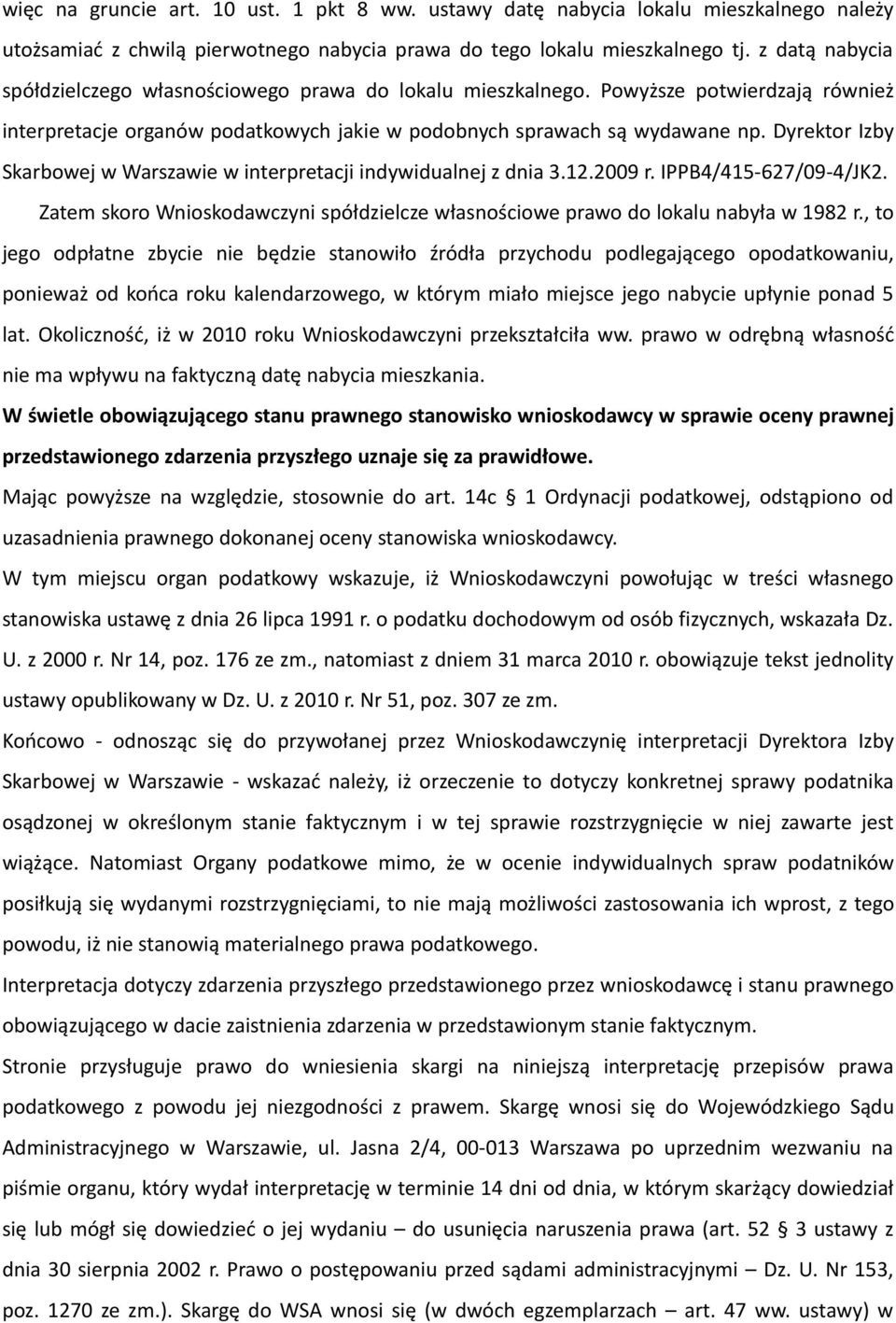 Dyrektor Izby Skarbowej w Warszawie w interpretacji indywidualnej z dnia 3.12.2009 r. IPPB4/415-627/09-4/JK2. Zatem skoro Wnioskodawczyni spółdzielcze własnościowe prawo do lokalu nabyła w 1982 r.