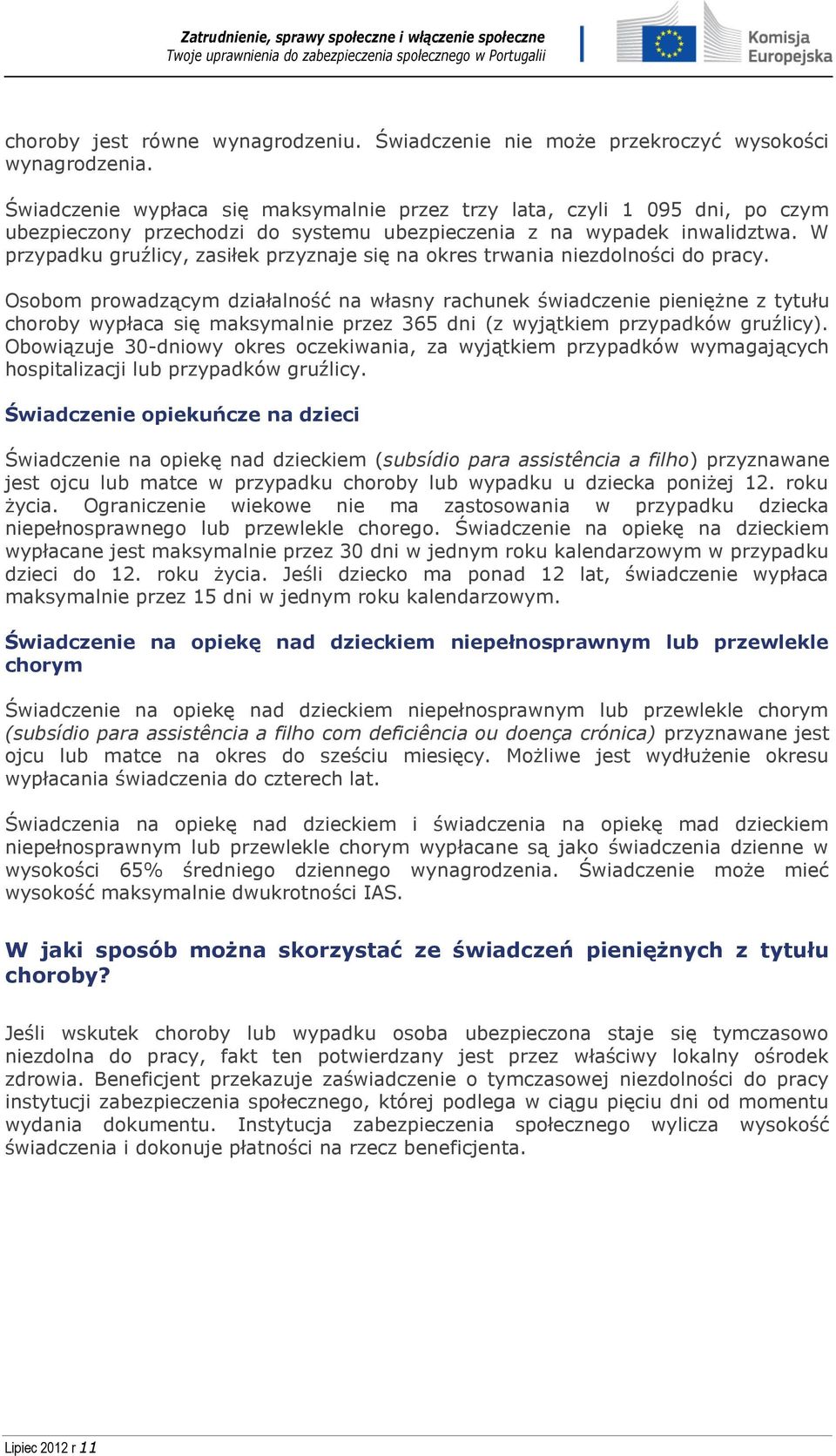 W przypadku gruźlicy, zasiłek przyznaje się na okres trwania niezdolności do pracy.