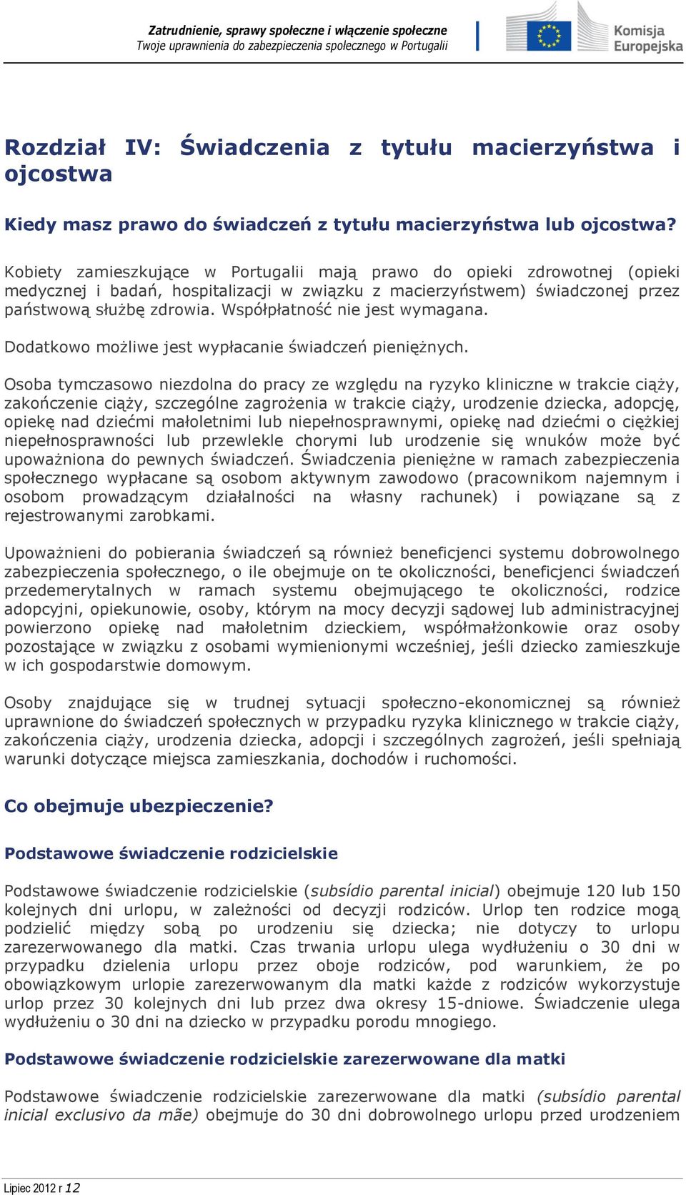 Współpłatność nie jest wymagana. Dodatkowo możliwe jest wypłacanie świadczeń pieniężnych.